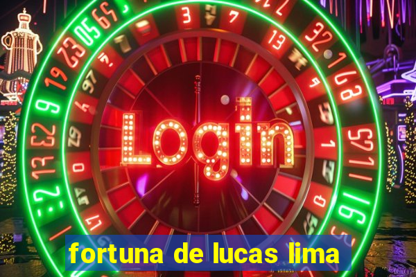 fortuna de lucas lima